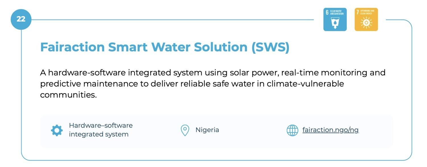 Entry 22 in the United Nations 2026 Solutions Book: Fairaction Smart Water Solution (SWS), a hardware-software integrated system using solar power, real-time monitoring and predictive maintenance to deliver reliable safe water in climate-vulnerable communities. Tagged SDG 6 and SDG 7, Nigeria.